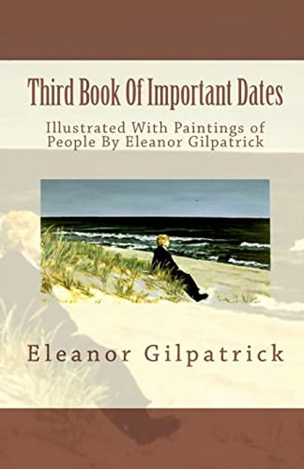 Third Book Of Important Dates: Illustrated With Paintings Of People By Eleanor Gilpatrick-..