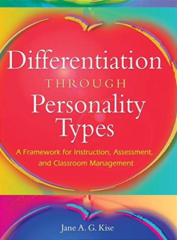 Differentiation Through Personality Types: A Framework For Instruction, Assessment, And Classroom Management-..