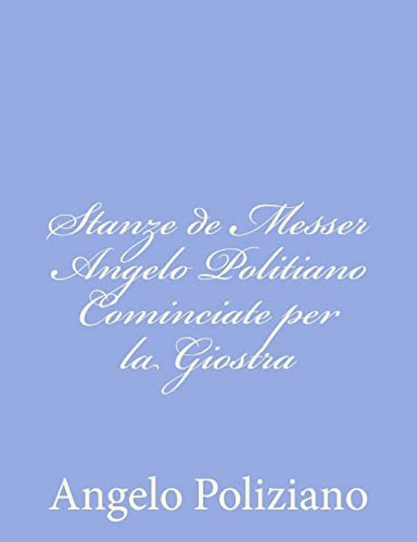 Stanze De Messer Angelo Politiano Cominciate Per La Giostra-..