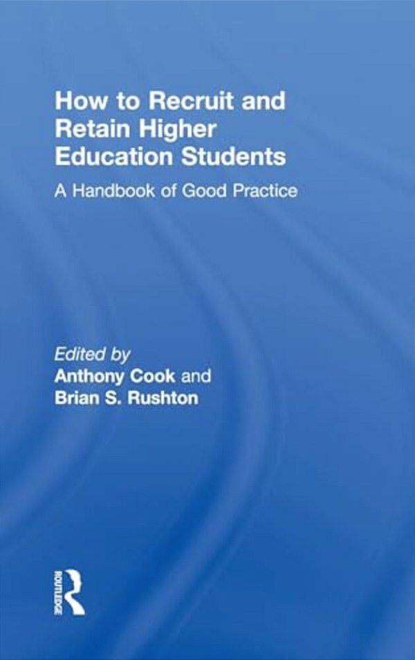 How To Recruit And Retain Higher Education Students: A Handbook Of Good Practice-..