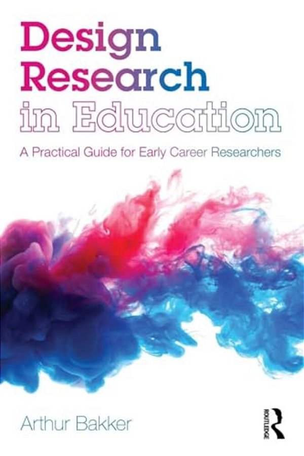 Design Research In Education: A Practical Guide For Early Career Researchers-..