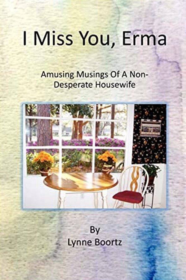 I Miss You, Erma: Amusing Musings Of A Non-Desperate Housewife-..