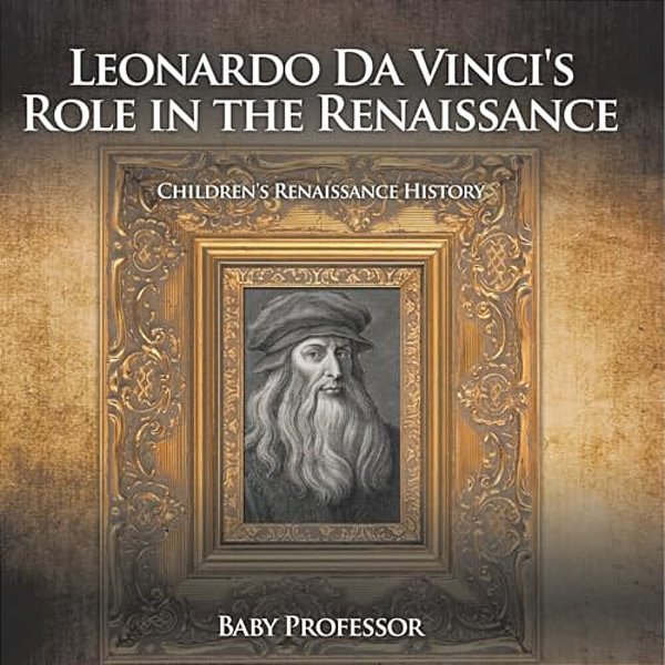 Leonardo Da Vinci's Role In The Renaissance Children's Renaissance History-..
