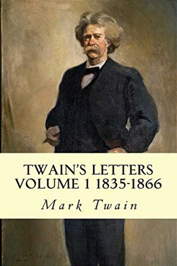 Twain's Letters Volume 1 1835-1866-..
