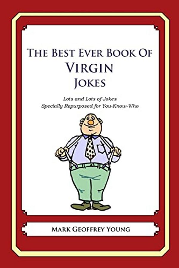 The Best Ever Book Of Virgin Jokes: Lots And Lots Of Jokes Specially Repurposed For You-Know-who-..