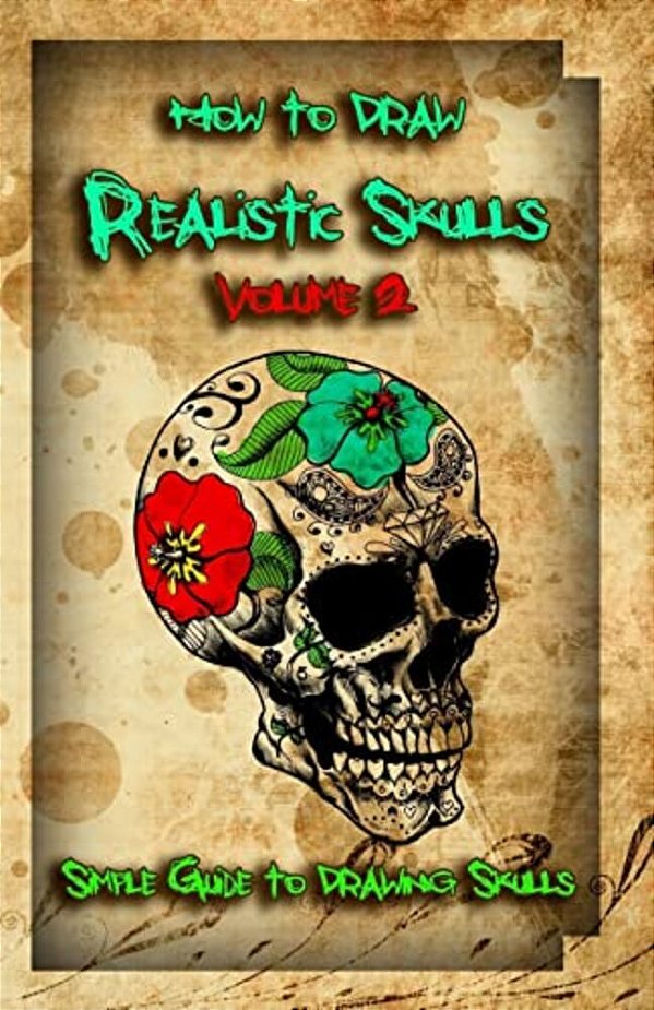 How To Draw Realistic Skulls Volume 2: Simple Guide To Drawing Skulls-..