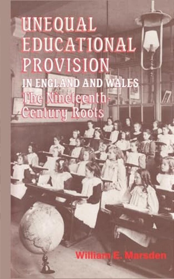 Unequal Educational Provision In England And Wales: The Nineteenth-Century Roots-..