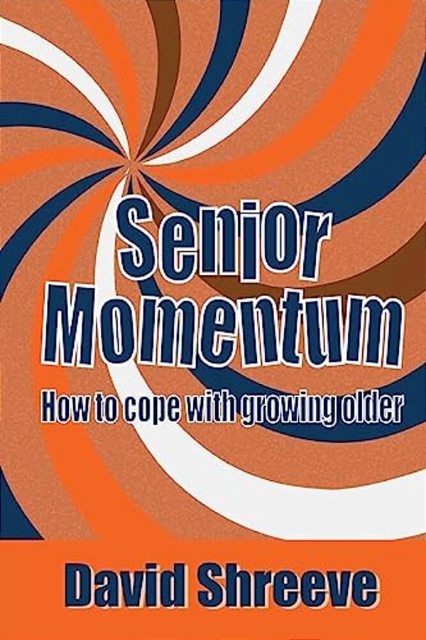 Senior Momentum: How To Cope With Growing Older-..