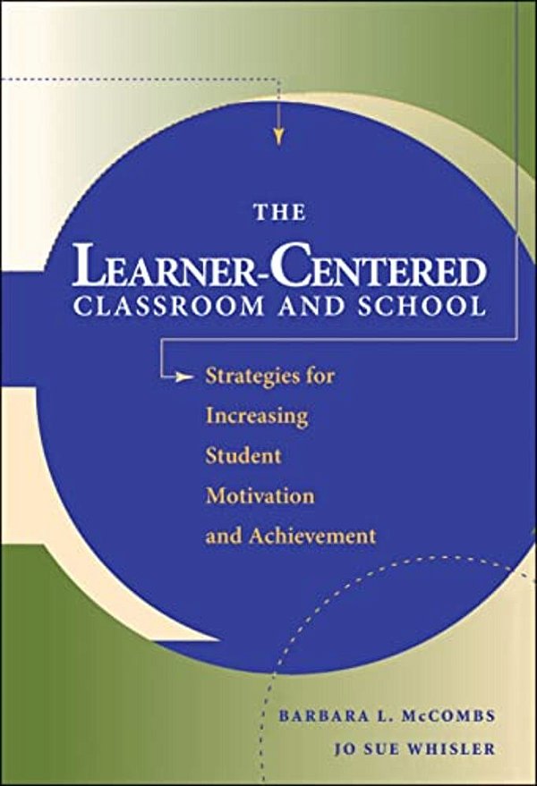 The Learner-Centered Classroom And School: Strategies For Increasing Student Motivation And Achievement-..