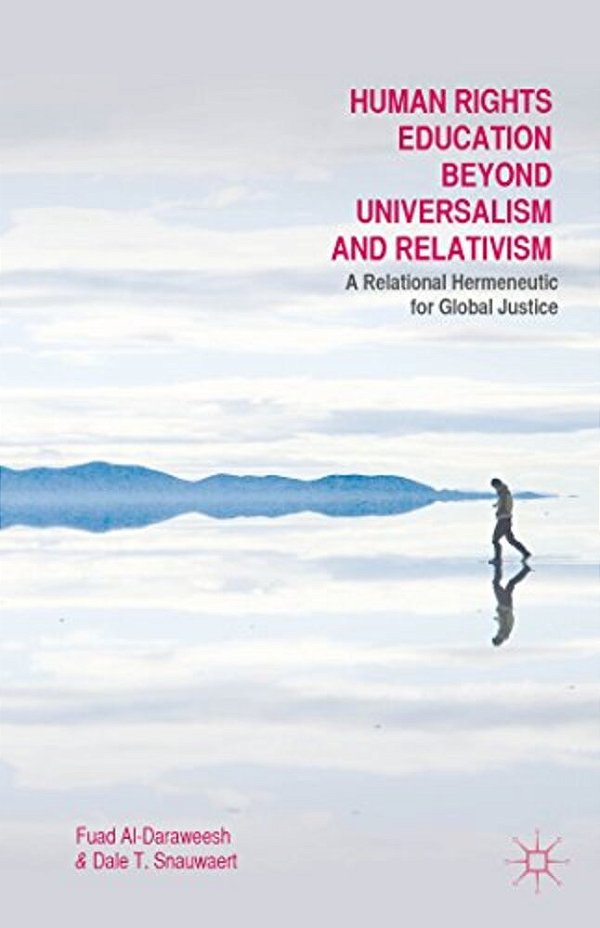 Human Rights Education Beyond Universalism And Relativism: A Relational Hermeneutic For Global Justice-..