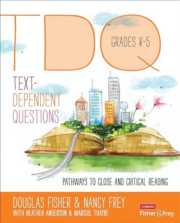 Text-Dependent Questions, Grades K-5: Pathways To Close And Critical Reading-..