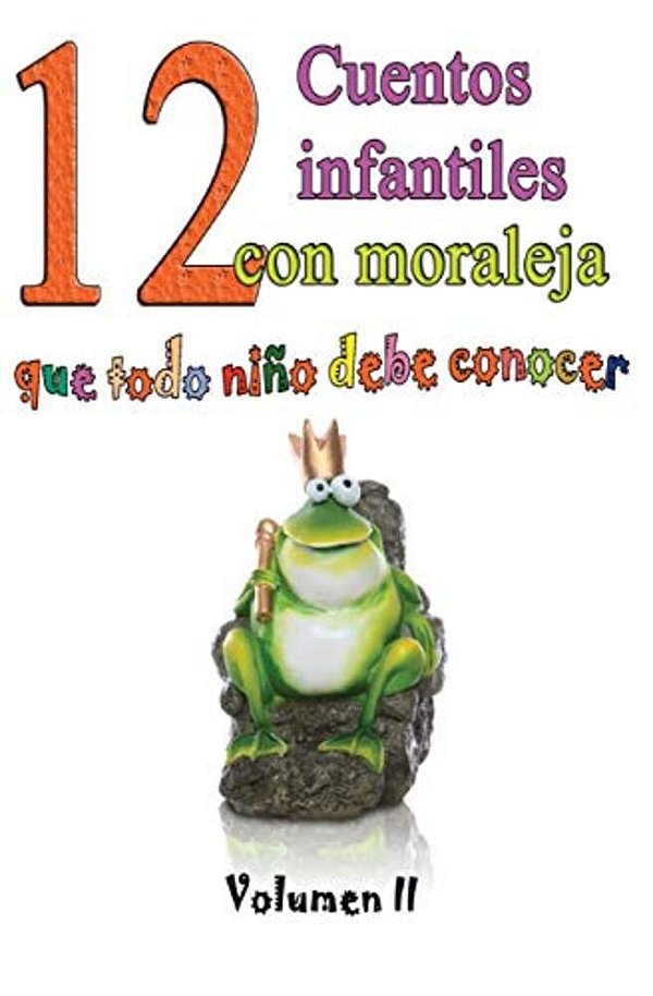 12 Cuentos Infantiles Con Moraleja Que Todo Niño Debe Conocer: Vol.2-..