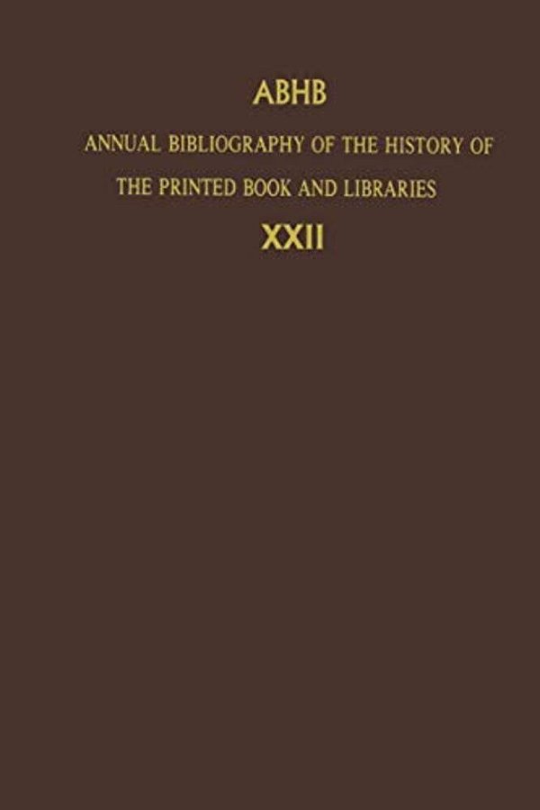 Annual Bibliography Of The History Of The Printed Book And Libraries: Volume 22: Publications Of 1991 And Additions From The Preceding Years-..