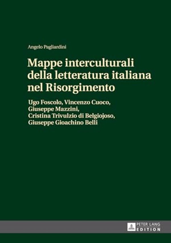 Mappe Interculturali Della Letteratura Italiana Nel Risorgimento: Ugo Foscolo, Vincenzo Cuoco, Giuseppe Mazzini, Cristina Trivulzio Di Belgiojoso, Giu-..