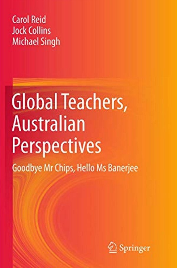 Global Teachers, Australian Perspectives: Goodbye Mr Chips, Hello Ms Banerjee-..