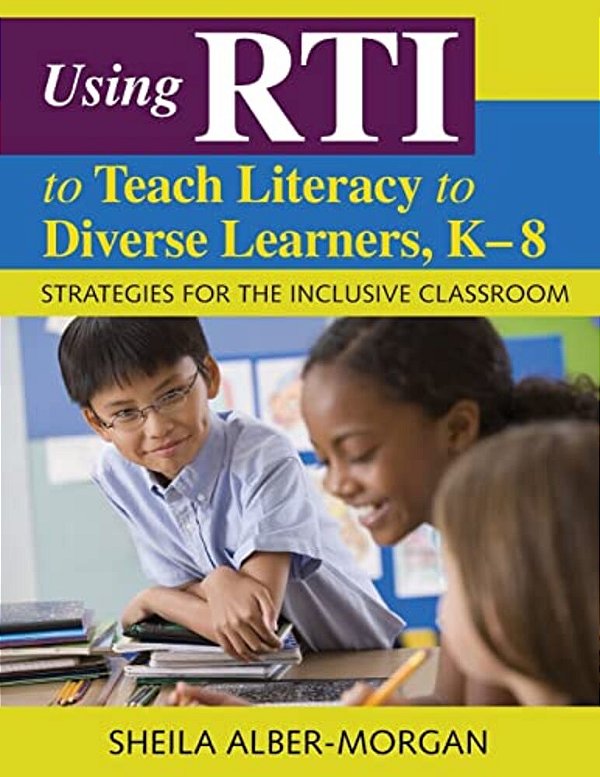 Using Rti To Teach Literacy To Diverse Learners, K-8: Strategies For The Inclusive Classroom-..