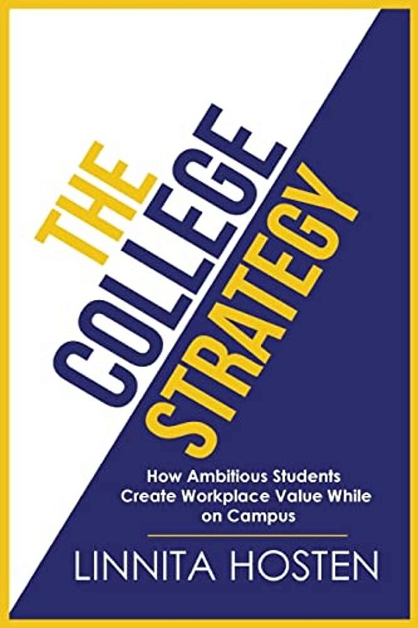 The College Strategy: How Ambitious Students Create Workplace Value While On Campus-..