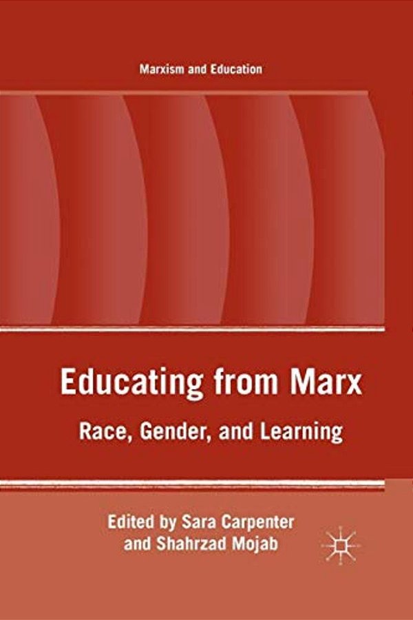 Educating From Marx: Race, Gender, And Learning-..