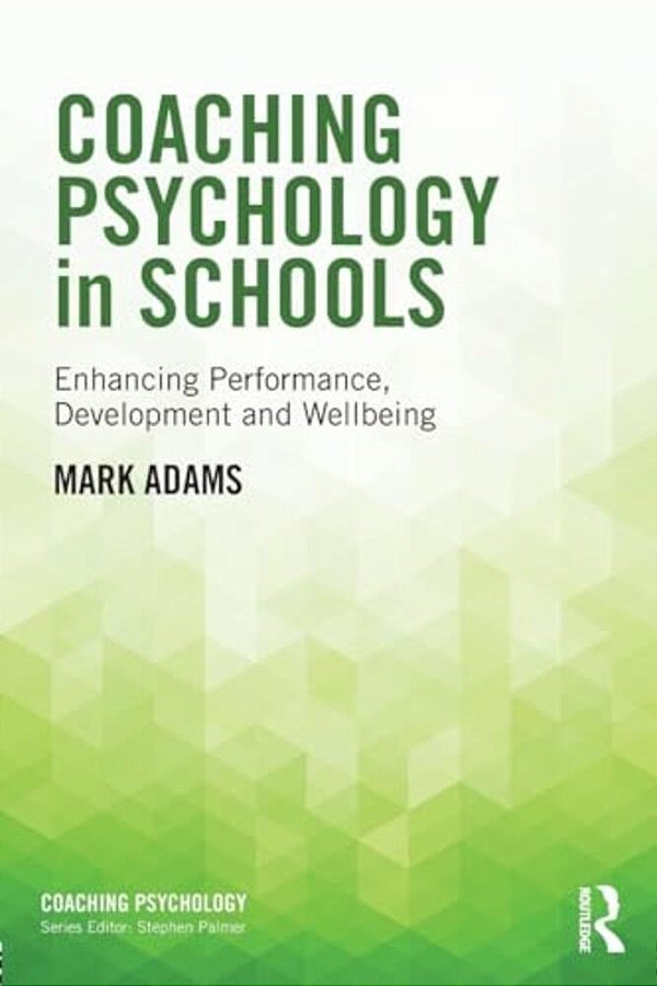 Coaching Psychology In Schools: Enhancing Performance, Development And Wellbeing-..