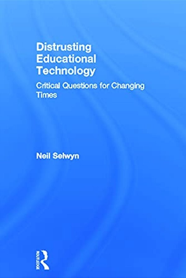 Distrusting Educational Technology: Critical Questions For Changing Times-..