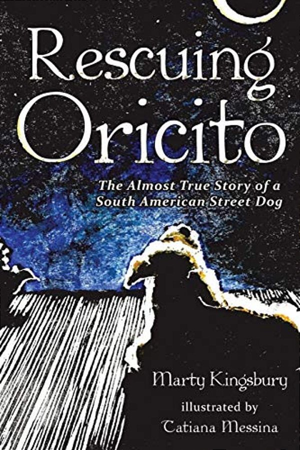 Rescuing Oricito: The Almost True Story Of A South American Street Dog-..