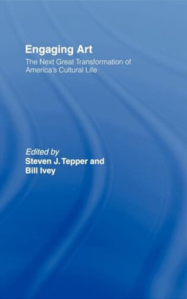 Engaging Art: The Next Great Transformation Of America's Cultural Life-..