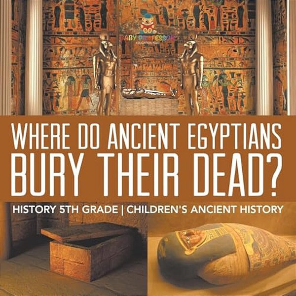 Where Did Ancient Egyptians Bury Their Dead? - History 5Th Grade Children's Ancient History-..