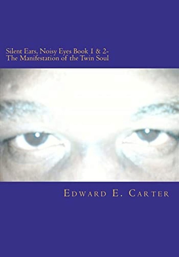 Silent Ears, Noisy Eyes Book 1 & 2- The Manifestation Of The Twin Soul-..