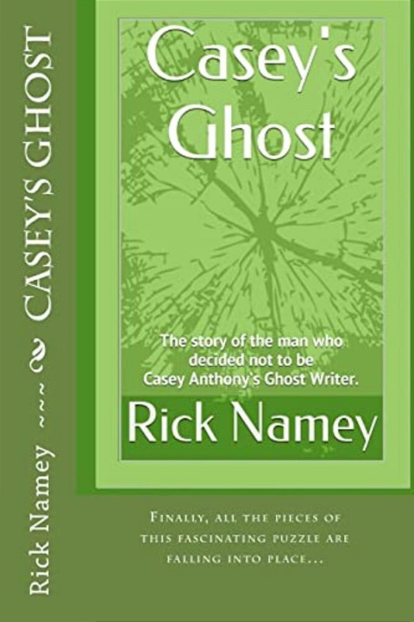 Casey's Ghost: The Story Of The Man Who Decided Not To Be Casey Anthony's Ghost Writer-..