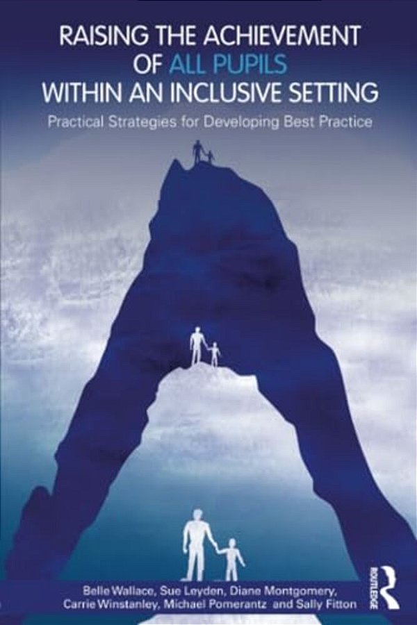 Raising The Achievement Of All Pupils Within An Inclusive Setting: Practical Strategies For Developing Best Practice-..