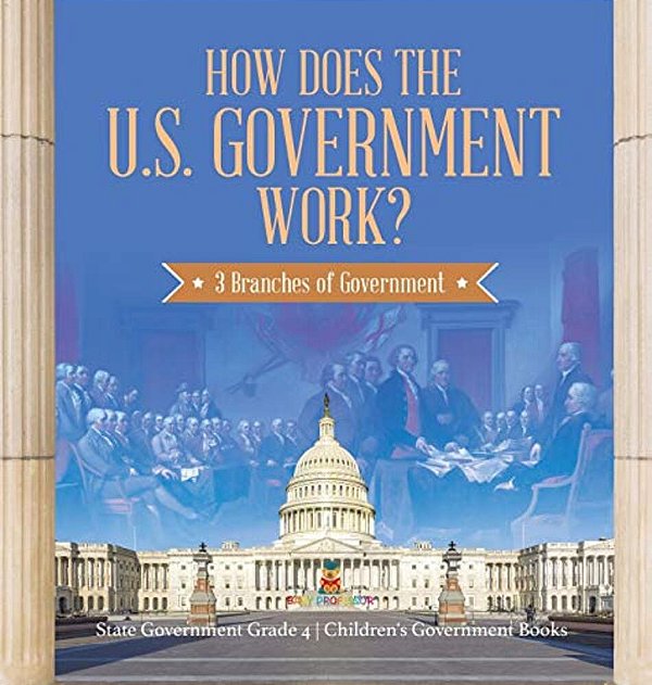 How Does The U. S. Government Work?: 3 Branches Of Government State Government Grade 4 Children's Government Books-..