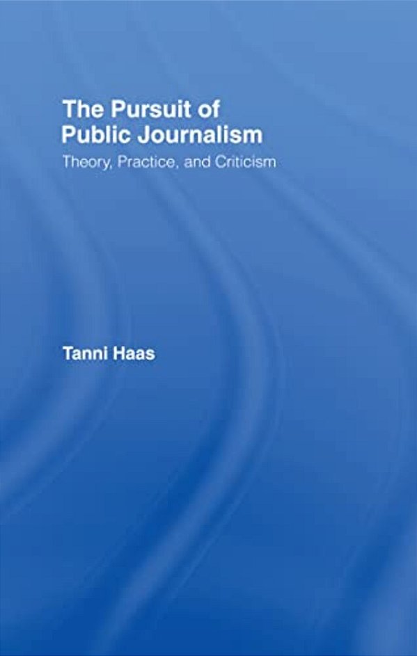The Pursuit Of Public Journalism: Theory, Practice And Criticism-..
