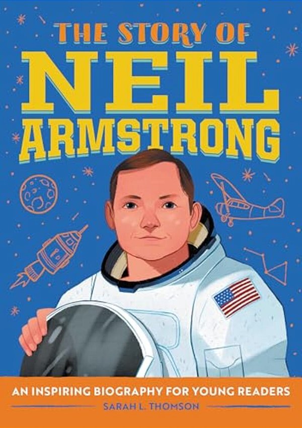 The Story Of Neil Armstrong: An Inspiring Biography For Young Readers-..