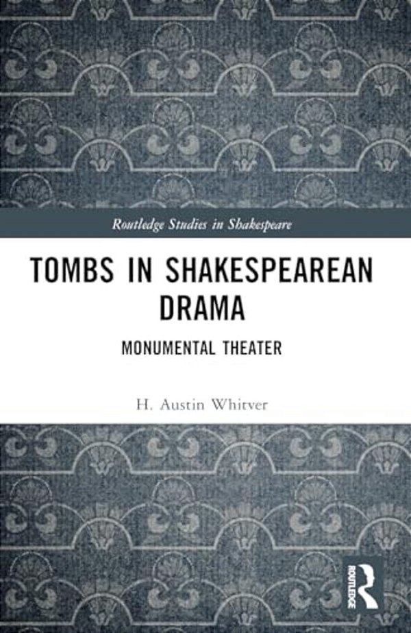 Tombs In Shakespearean Drama: Monumental Theater-..