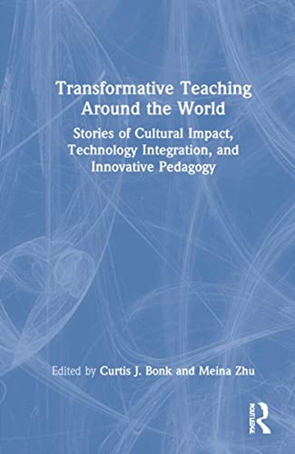 Transformative Teaching Around The World: Stories Of Cultural Impact, Technology Integration, And Innovative Pedagogy-..