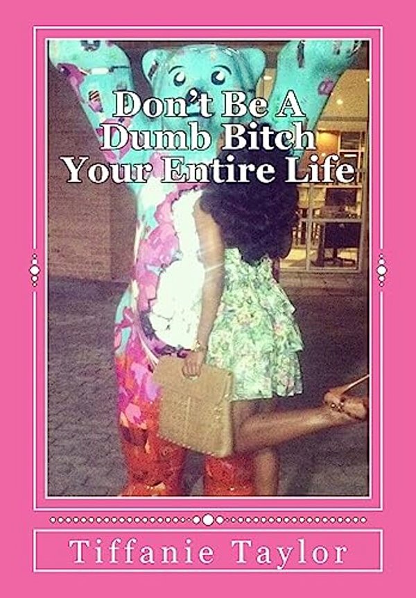 Don't Be A Dumb Bitch Your Entire Life: My Story And Guide To Help You Avoid This Epidemic-..