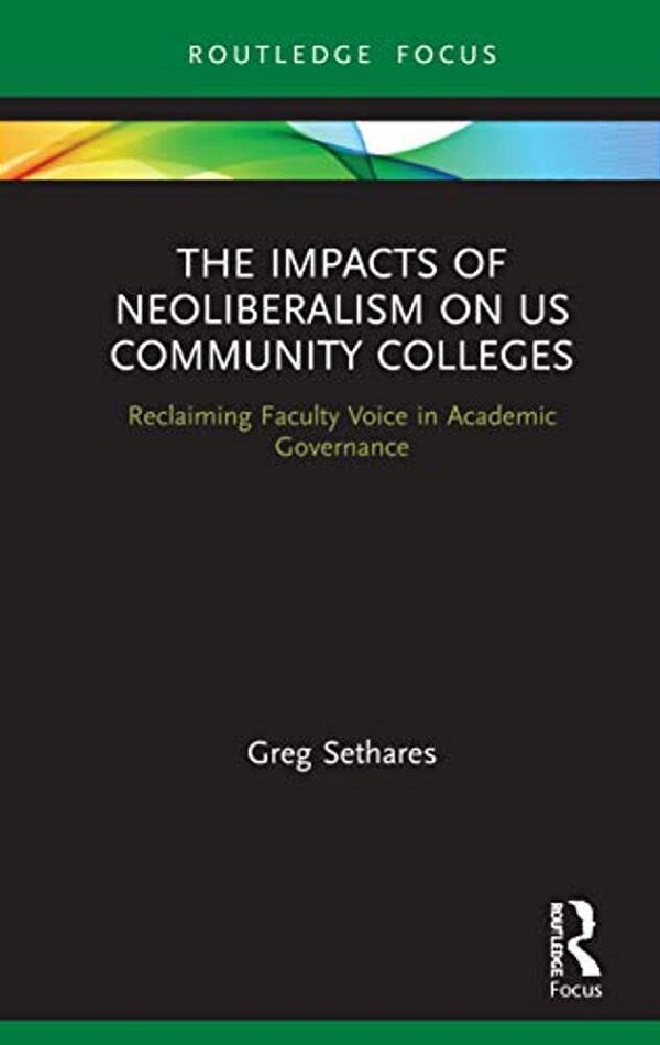 The Impacts Of Neoliberalism On US Community Colleges: Reclaiming Faculty Voice In Academic Governance-..