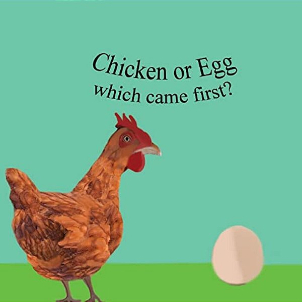 The Chicken Or The Egg: Which Came First?-..