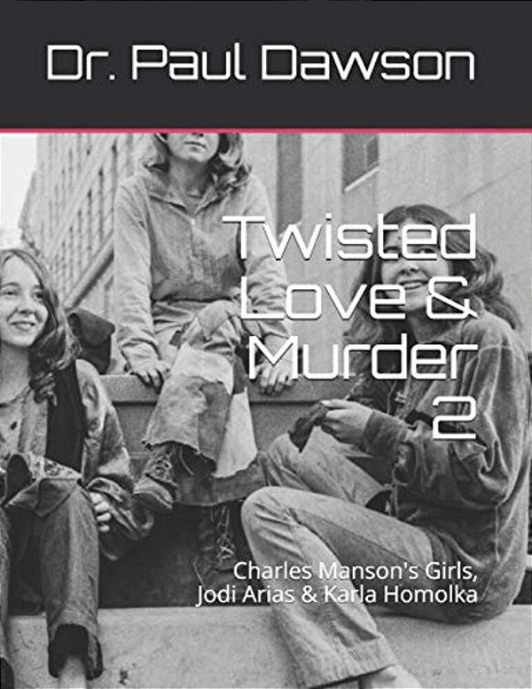 Twisted Love & Murder 2: Charles Manson's Girls, Jodi Arias & Karla Homolka-..