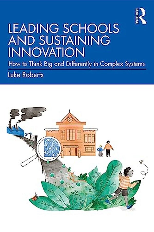 Leading Schools And Sustaining Innovation: How To Think Big And Differently In Complex Systems-..