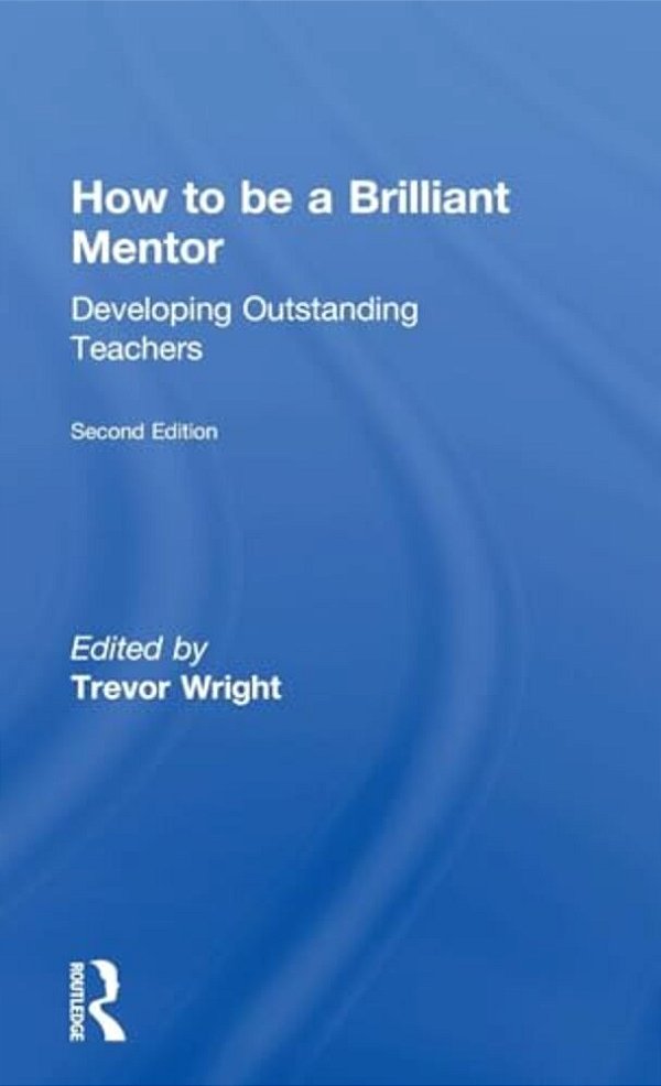 How To Be A Brilliant Mentor: Developing Outstanding Teachers-..