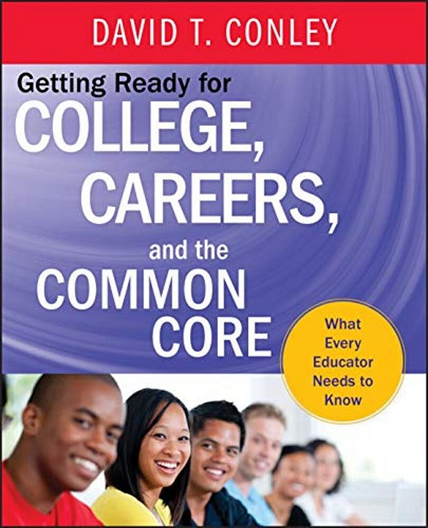 Getting Ready For College, Careers, And The Common Core: What Every Educator Needs To Know-..