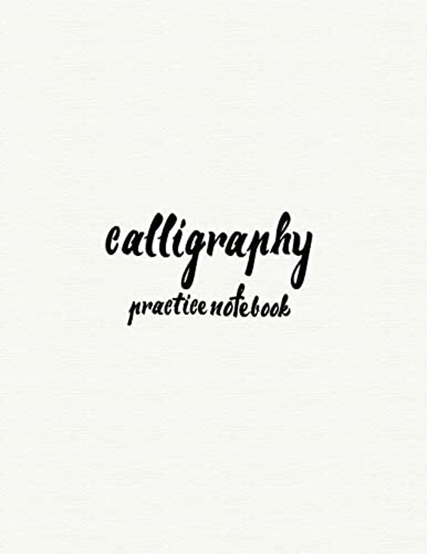 Calligraphy Practice Notebook: Hand Lettering: Calligraphy Workbook: White Cover: (Training, Exercises And Practice: Lettering Calligraphy. Calligrap-..