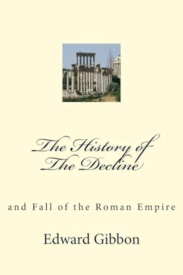 The History Of The Decline: And Fall Of The Roman Empire-..