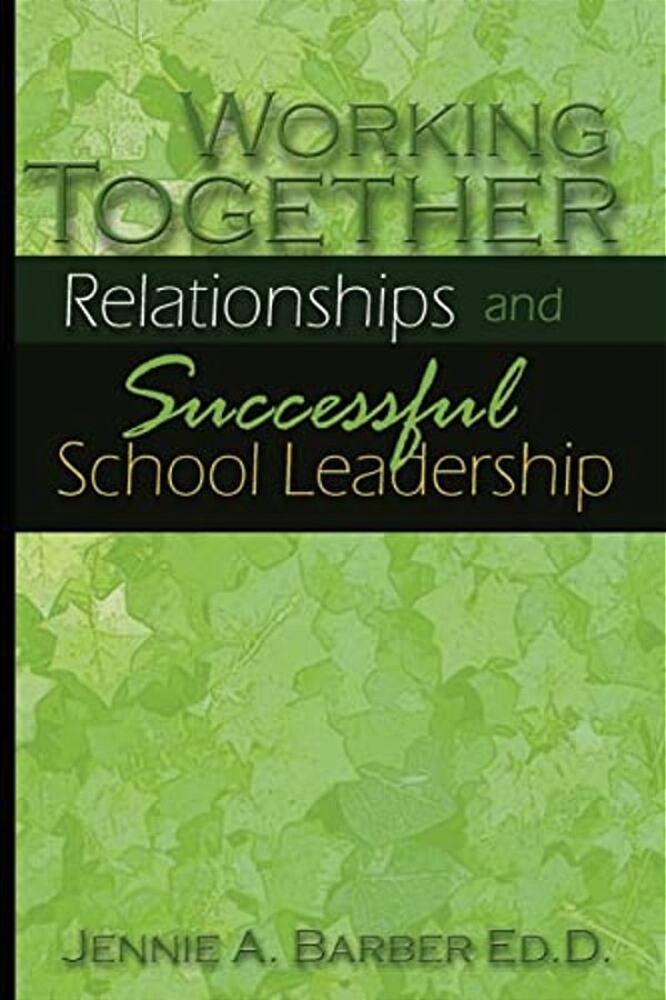 Working Together: Relationships And Successful School Leadership-..