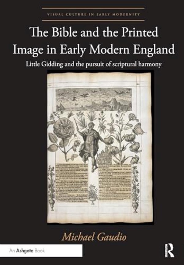 The Bible And The Printed Image In Early Modern England: Little Gidding And The Pursuit Of Scriptural Harmony-..