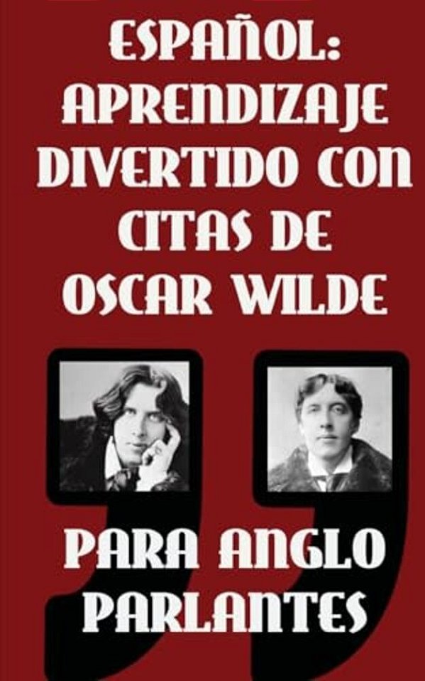 Espanol: Aprendizaje Divertido Con Citas De Oscar Wilde Para Anglo Parlantes: Aprenda Espanol Con Estas Citas Divertidas De Osc-..