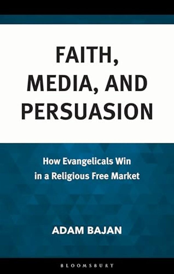 Faith, Media, And Persuasion: How Evangelicals Win In A Religious Free Market-..