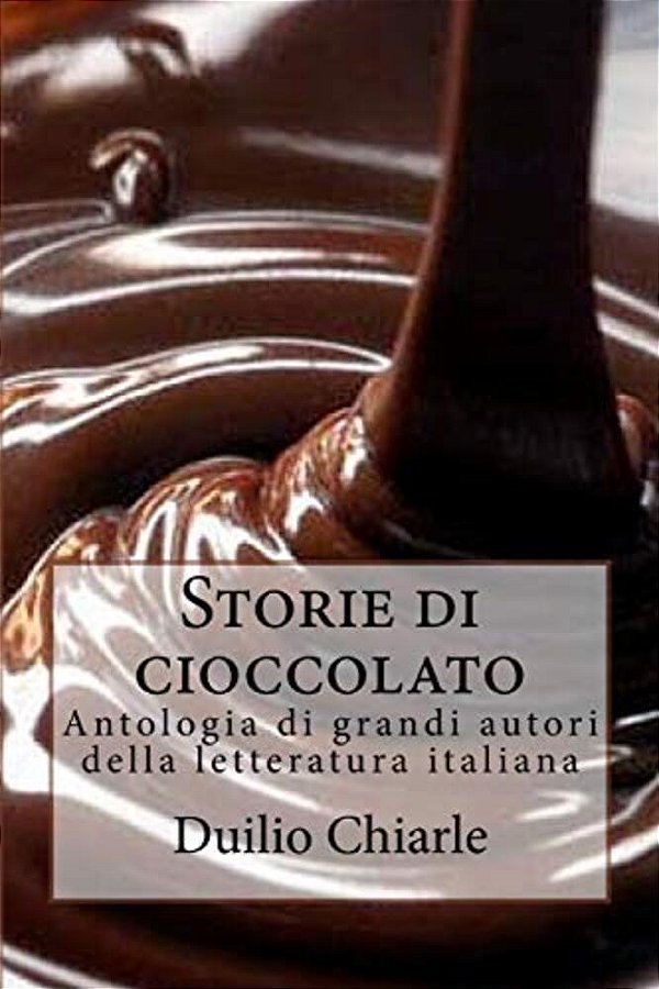Storie Di Cioccolato: Antologia Di Grandi Autori Della Letteratura Italiana-..