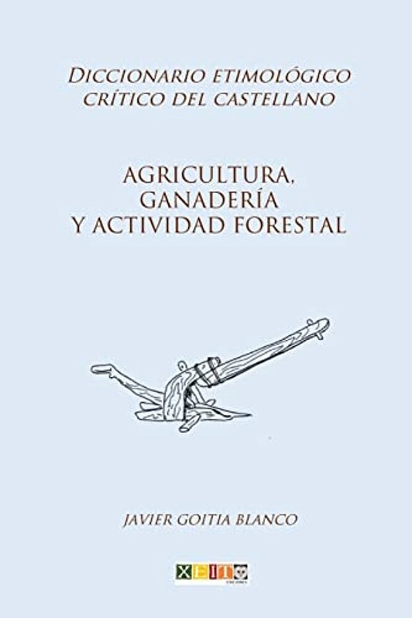 Agricultura, Ganadería Y Actividad Forestal: Diccionario Etimológico Crítico Del Castellano-..